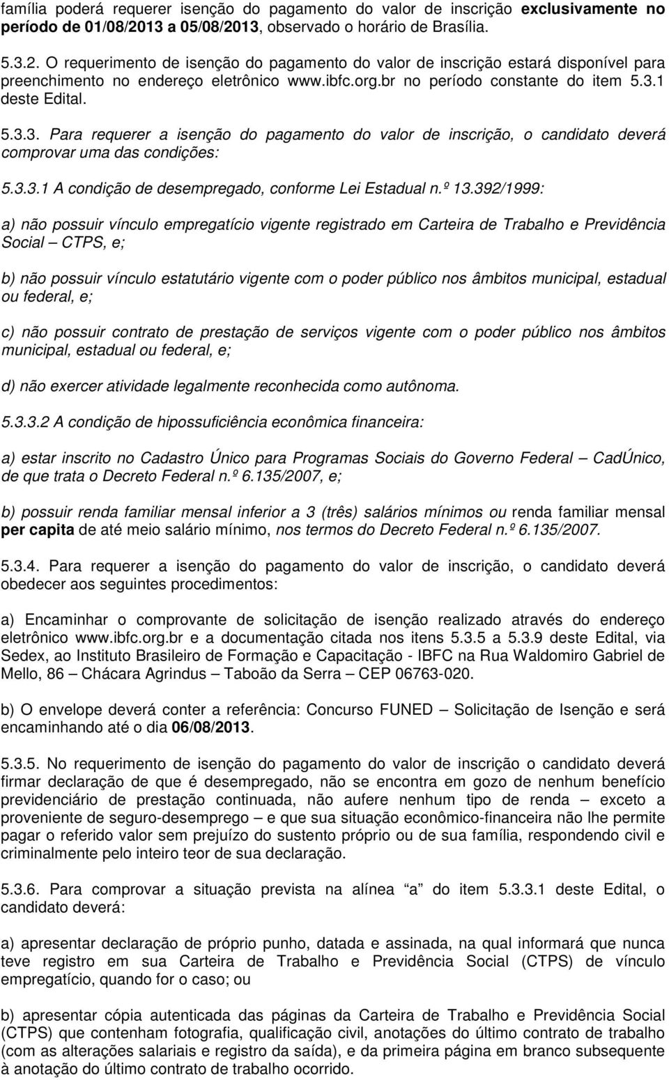 br no período constante do item 5.3.1 deste Edital. 5.3.3. Para requerer a isenção do pagamento do valor de inscrição, o candidato deverá comprovar uma das condições: 5.3.3.1 A condição de desempregado, conforme Lei Estadual n.