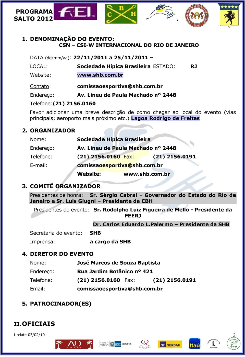 0160 Favor adicionar uma breve descrição de como chegar ao local do evento (vias principais; aeroporto mais próximo etc.) Lagoa Rodrigo de Freitas 2.