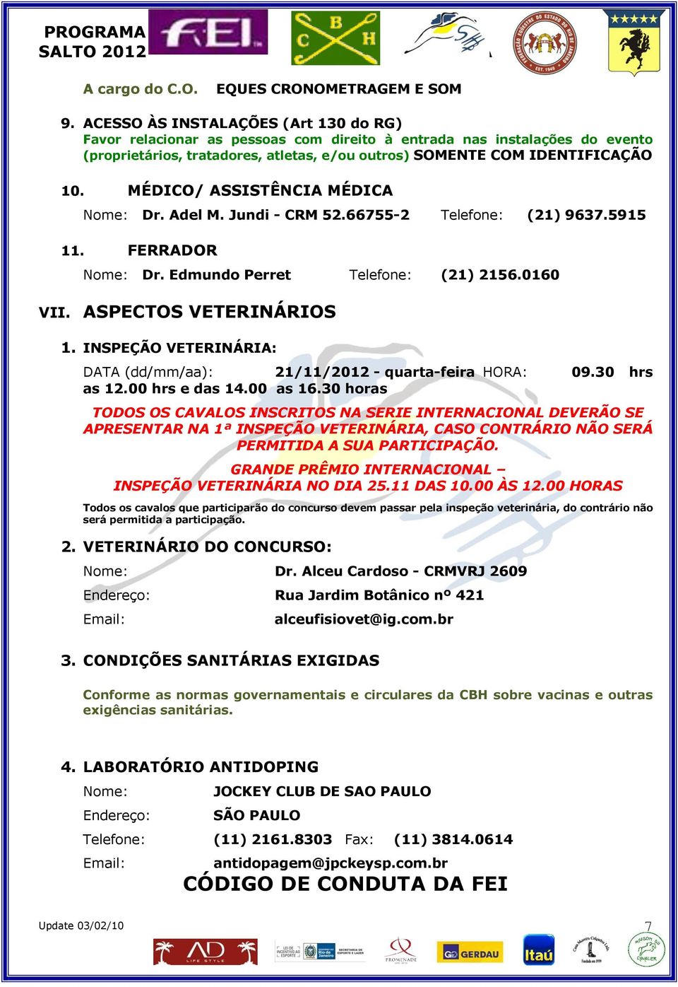 MÉDICO/ ASSISTÊNCIA MÉDICA Dr. Adel M. Jundi - CRM 52.66755-2 Telefone: (21) 9637.5915 11. FERRADOR Dr. Edmundo Perret Telefone: (21) 2156.0160 VII. ASPECTOS VETERINÁRIOS 1.