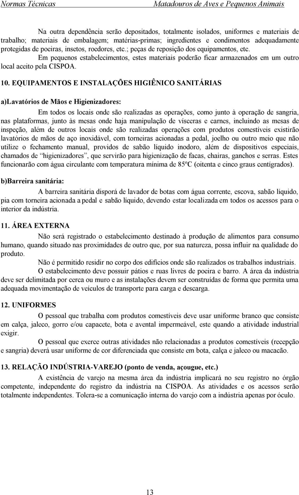 EQUIPAMENTOS E INSTALAÇÕES HIGIÊNICO SANITÁRIAS a)lavatórios de Mãos e Higienizadores: Em todos os locais onde são realizadas as operações, como junto à operação de sangria, nas plataformas, junto às