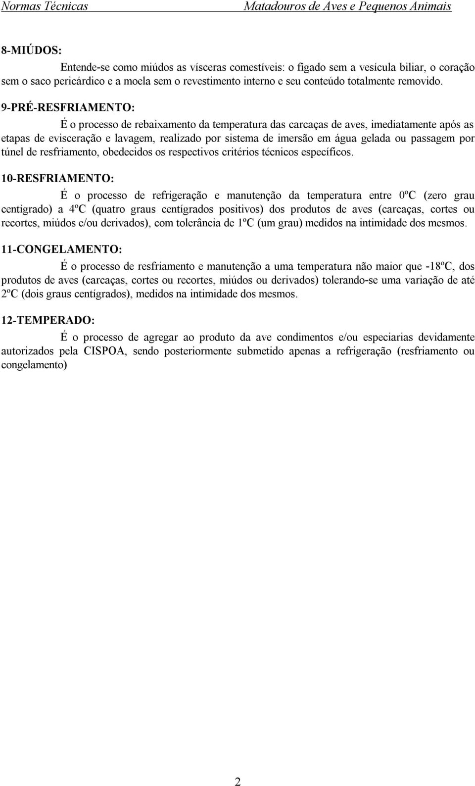 passagem por túnel de resfriamento, obedecidos os respectivos critérios técnicos específicos.