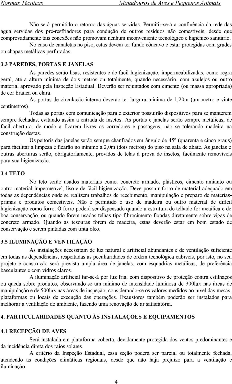 tecnológico e higiênico sanitário. No caso de canaletas no piso, estas devem ter fundo côncavo e estar protegidas com grades ou chapas metálicas perfuradas. 3.