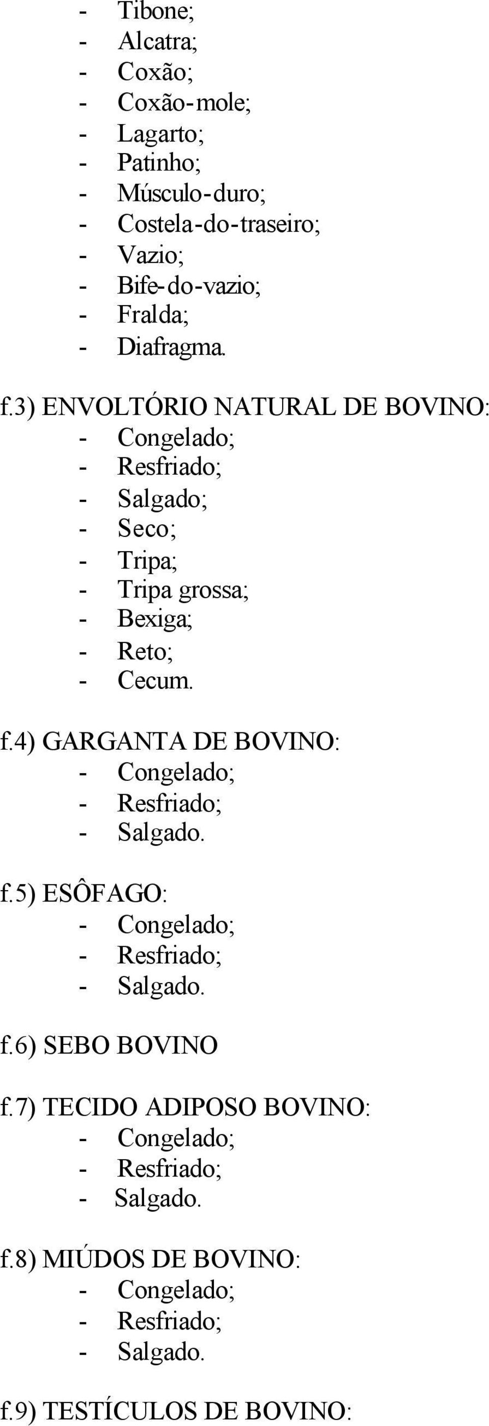 3) ENVOLTÓRIO NATURAL DE BOVINO: - Salgado; - Seco; - Tripa; - Tripa grossa; - Bexiga; - Reto; - Cecum. f.