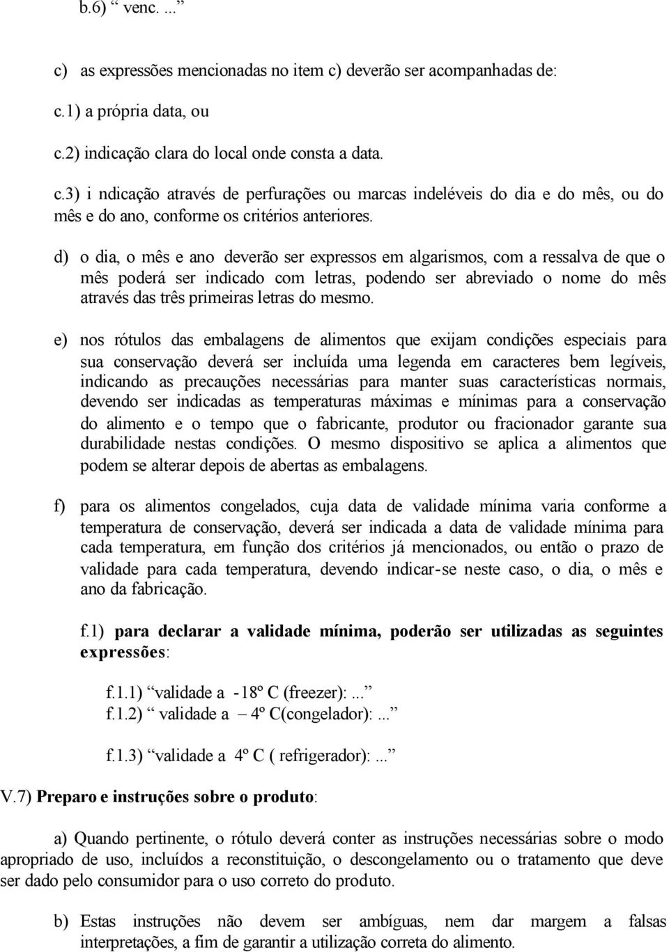 e) nos rótulos das embalagens de alimentos que exijam condições especiais para sua conservação deverá ser incluída uma legenda em caracteres bem legíveis, indicando as precauções necessárias para