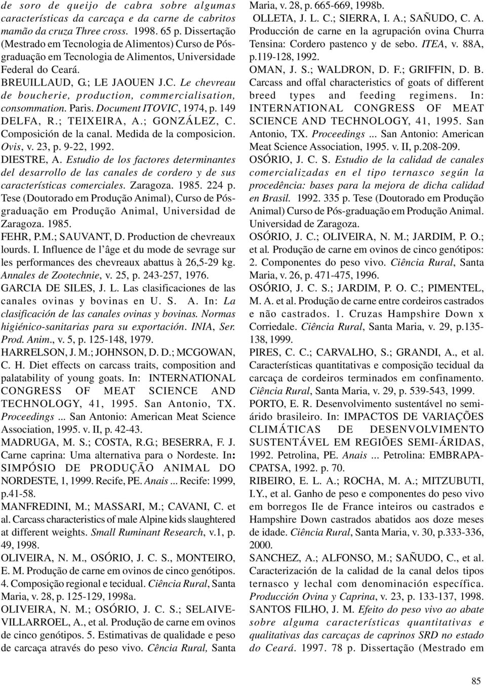 Paris. Document ITOVIC, 1974, p. 149 DELFA, R.; TEIXEIRA, A.; GONZÁLEZ, C. Composición de la canal. Medida de la composicion. Ovis, v. 23, p. 9-22, 1992. DIESTRE, A.