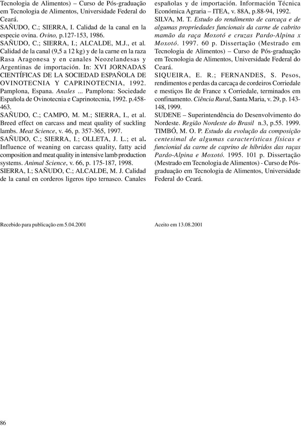 In: XVI JORNADAS CIENTÍFICAS DE LA SOCIEDAD ESPAÑOLA DE OVINOTECNIA Y CAPRINOTECNIA, 1992. Pamplona, Espana. Anales... Pamplona: Sociedade Española de Ovinotecnia e Caprinotecnia, 1992. p.458-463.