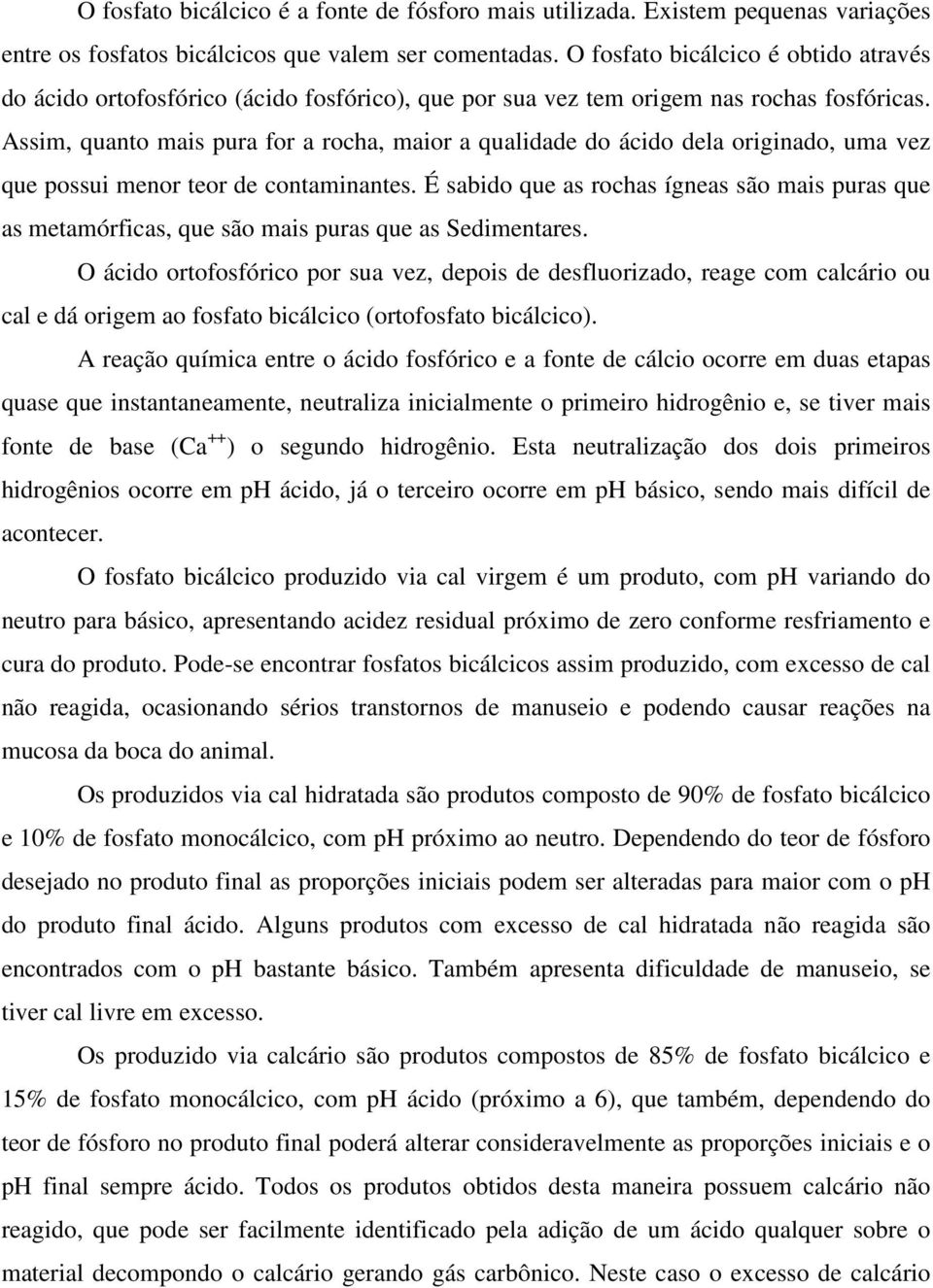 Assim, quanto mais pura for a rocha, maior a qualidade do ácido dela originado, uma vez que possui menor teor de contaminantes.