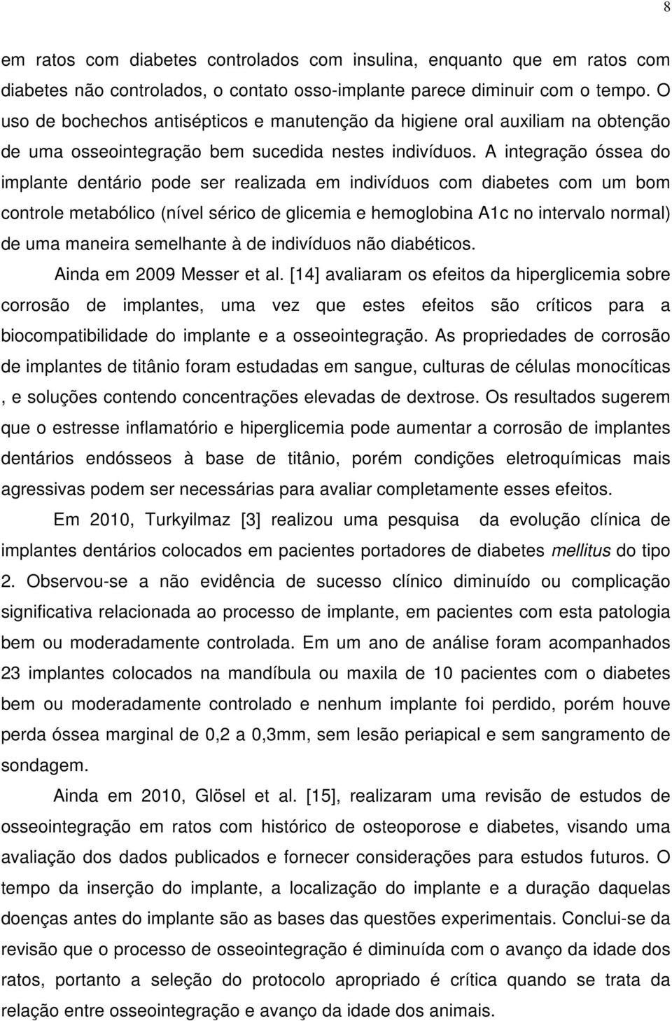 A integração óssea do implante dentário pode ser realizada em indivíduos com diabetes com um bom controle metabólico (nível sérico de glicemia e hemoglobina A1c no intervalo normal) de uma maneira