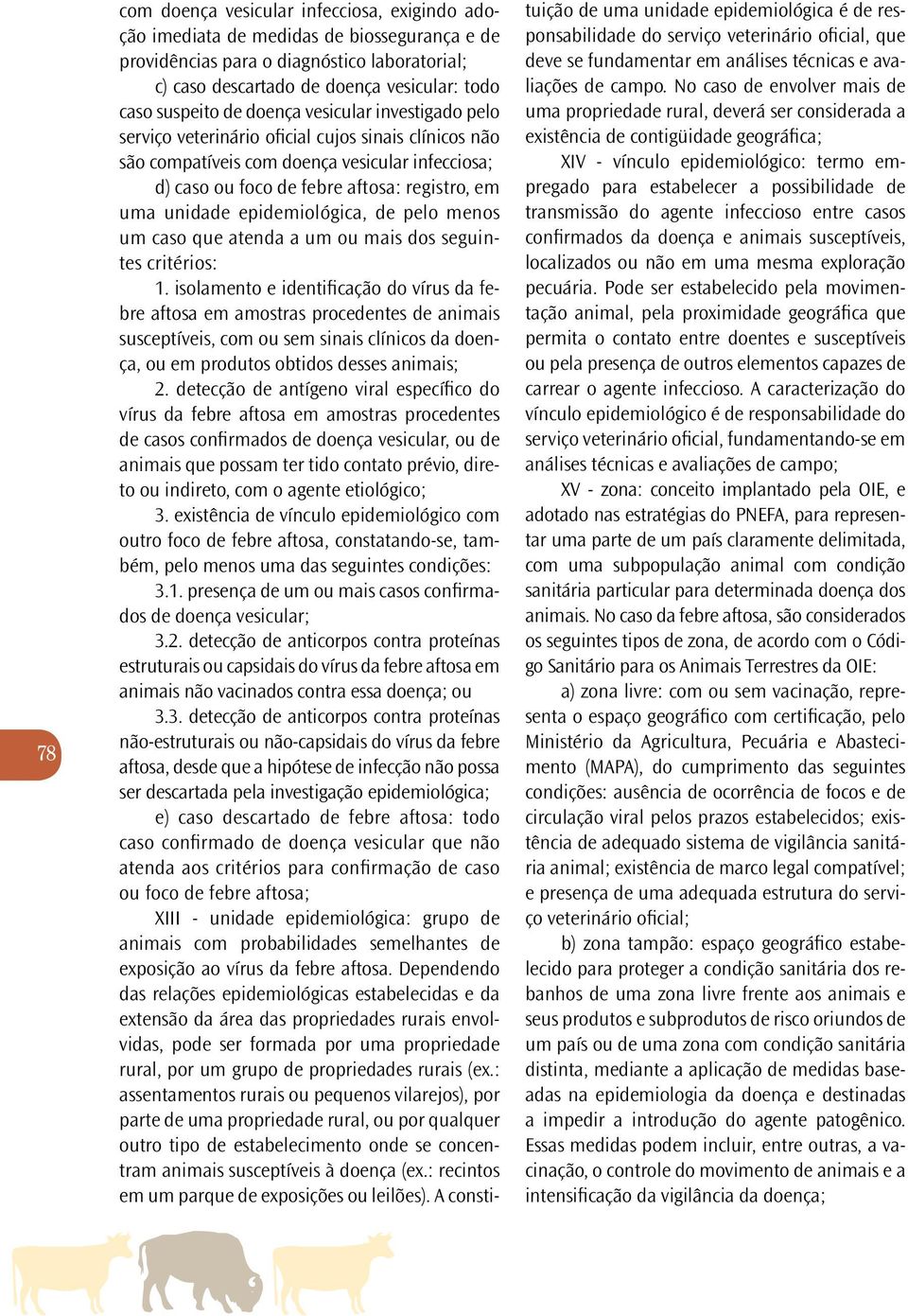 epidemiológica, de pelo menos um caso que atenda a um ou mais dos seguintes critérios: 1.