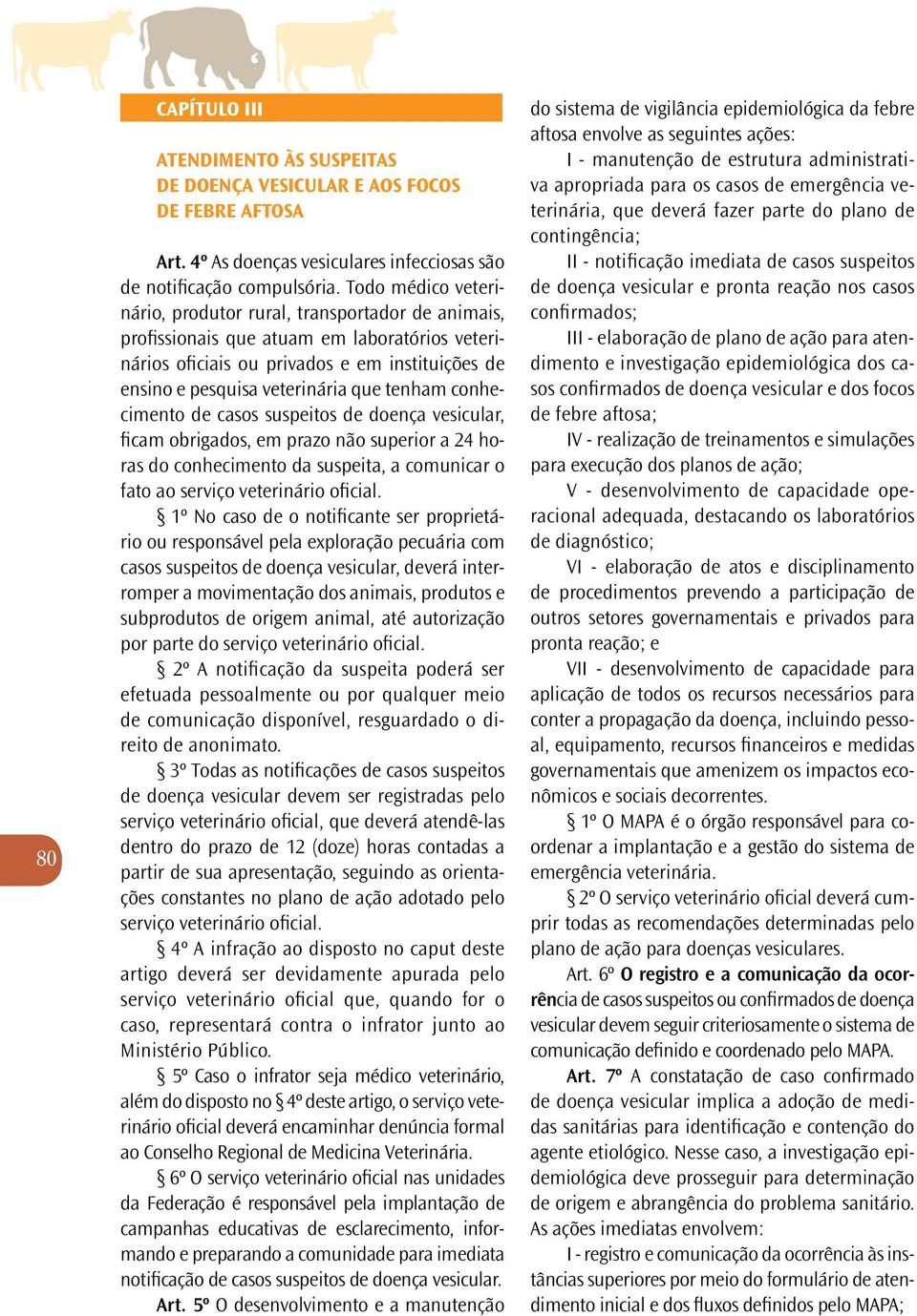 tenham conhecimento de casos suspeitos de doença vesicular, ficam obrigados, em prazo não superior a 24 horas do conhecimento da suspeita, a comunicar o fato ao serviço veterinário oficial.