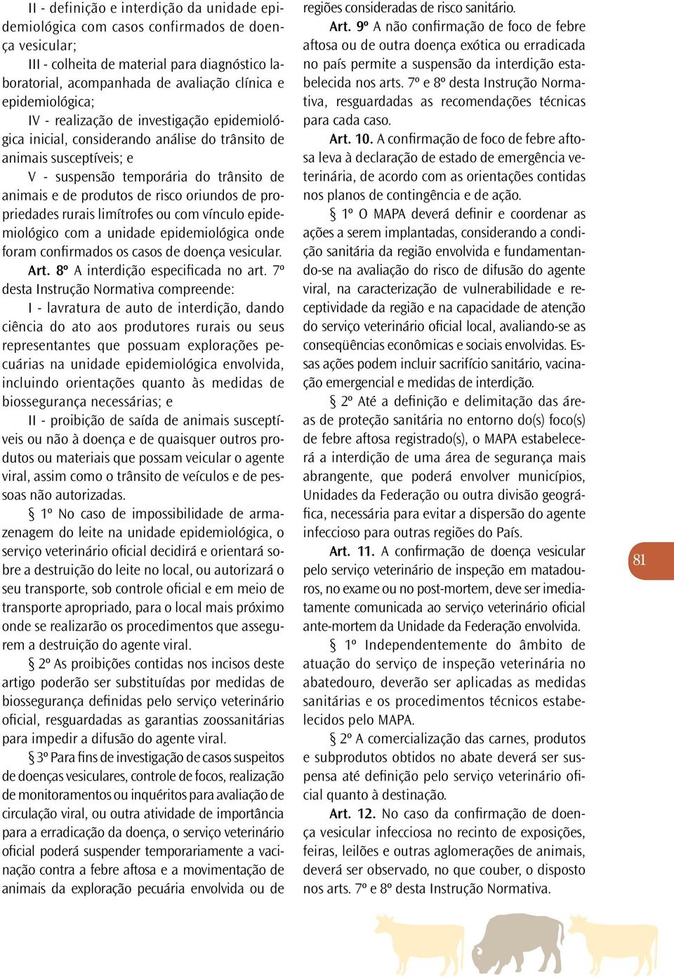 risco oriundos de propriedades rurais limítrofes ou com vínculo epidemiológico com a unidade epidemiológica onde foram confirmados os casos de doença vesicular. Art.