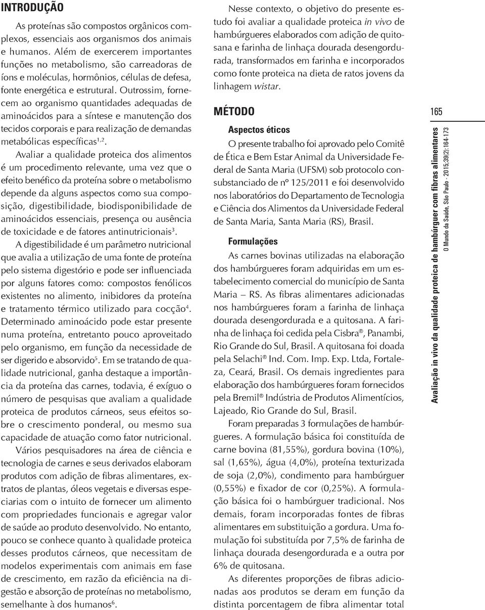 Outrossim, fornecem ao organismo quantidades adequadas de aminoácidos para a síntese e manutenção dos tecidos corporais e para realização de demandas metabólicas específicas 1,2.