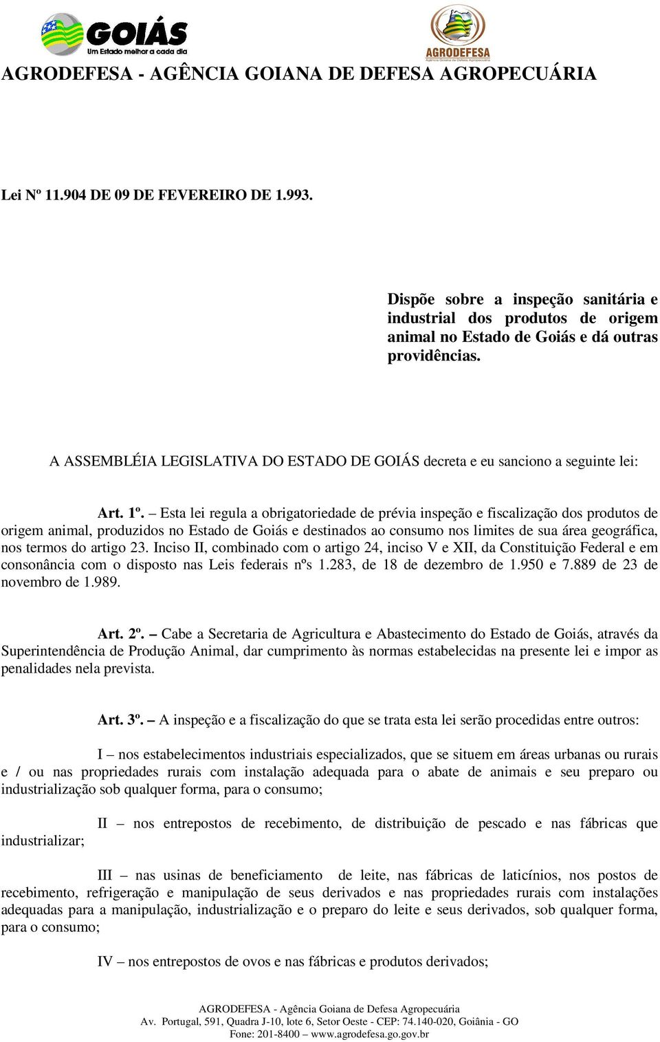 Esta lei regula a obrigatoriedade de prévia inspeção e fiscalização dos produtos de origem animal, produzidos no Estado de Goiás e destinados ao consumo nos limites de sua área geográfica, nos termos