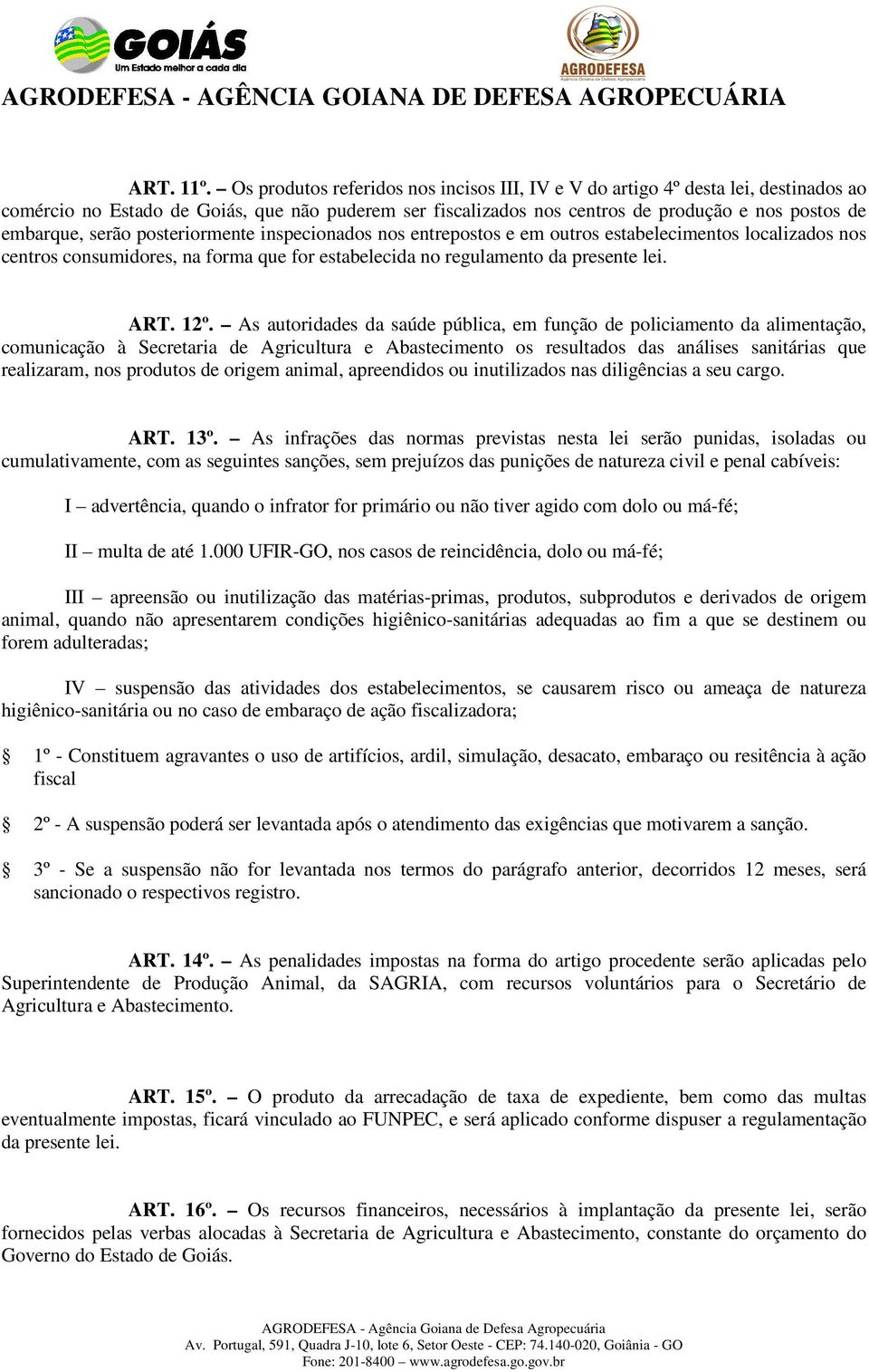 serão posteriormente inspecionados nos entrepostos e em outros estabelecimentos localizados nos centros consumidores, na forma que for estabelecida no regulamento da presente lei. ART. 12º.