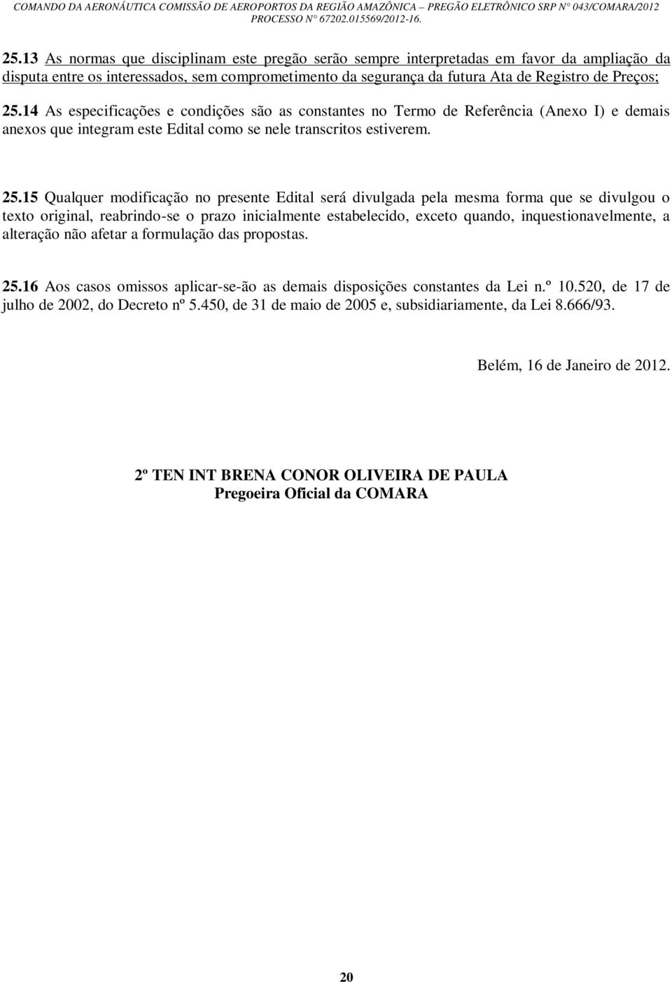 15 Qualquer modificação no presente Edital será divulgada pela mesma forma que se divulgou o texto original, reabrindo-se o prazo inicialmente estabelecido, exceto quando, inquestionavelmente, a