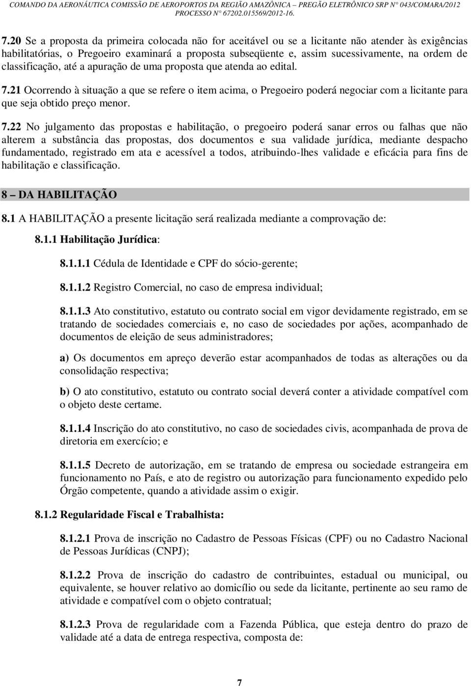 21 Ocorrendo à situação a que se refere o item acima, o Pregoeiro poderá negociar com a licitante para que seja obtido preço menor. 7.