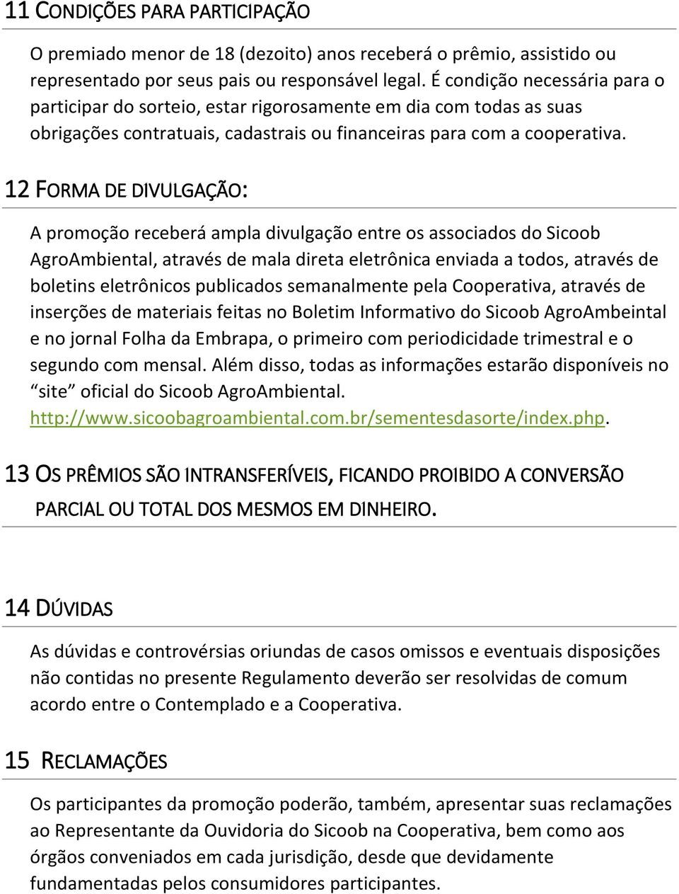 12 FORMA DE DIVULGAÇÃO: A promoção receberá ampla divulgação entre os associados do Sicoob AgroAmbiental, através de mala direta eletrônica enviada a todos, através de boletins eletrônicos publicados