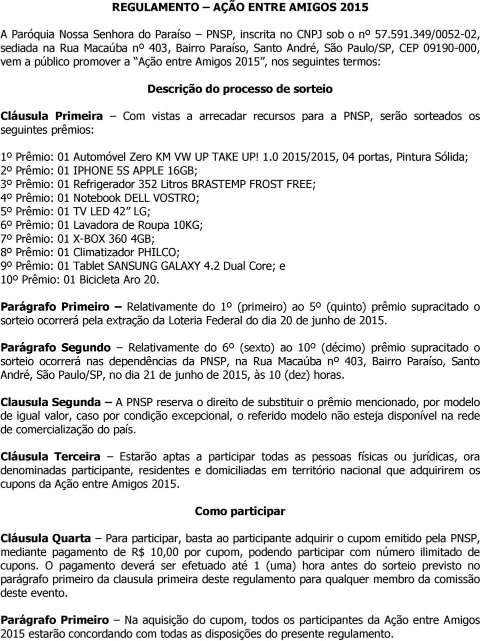 sorteio Cláusula Primeira Com vistas a arrecadar recursos para a PNSP, serão sorteados os seguintes prêmios: 1º