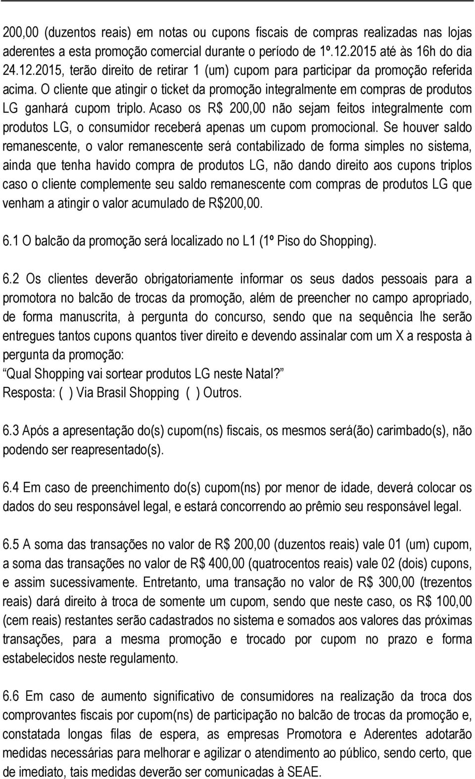 O cliente que atingir o ticket da promoção integralmente em compras de produtos LG ganhará cupom triplo.