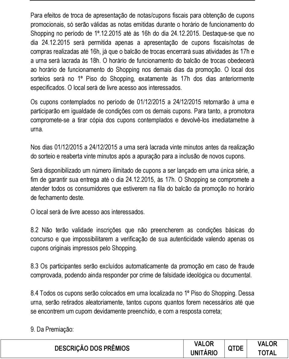 O horário de funcionamento do balcão de trocas obedecerá ao horário de funcionamento do Shopping nos demais dias da promoção.