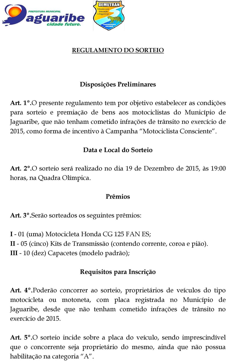 exercício de 2015, como forma de incentivo à Campanha Motociclista Consciente. Data e Local do Sorteio Art. 2º.