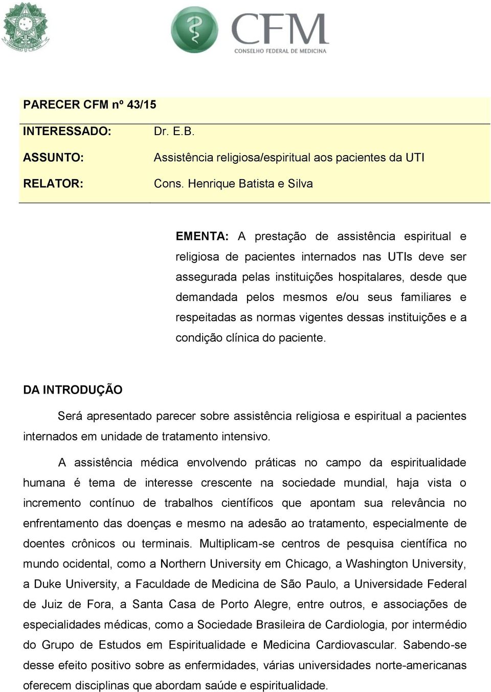 mesmos e/ou seus familiares e respeitadas as normas vigentes dessas instituições e a condição clínica do paciente.