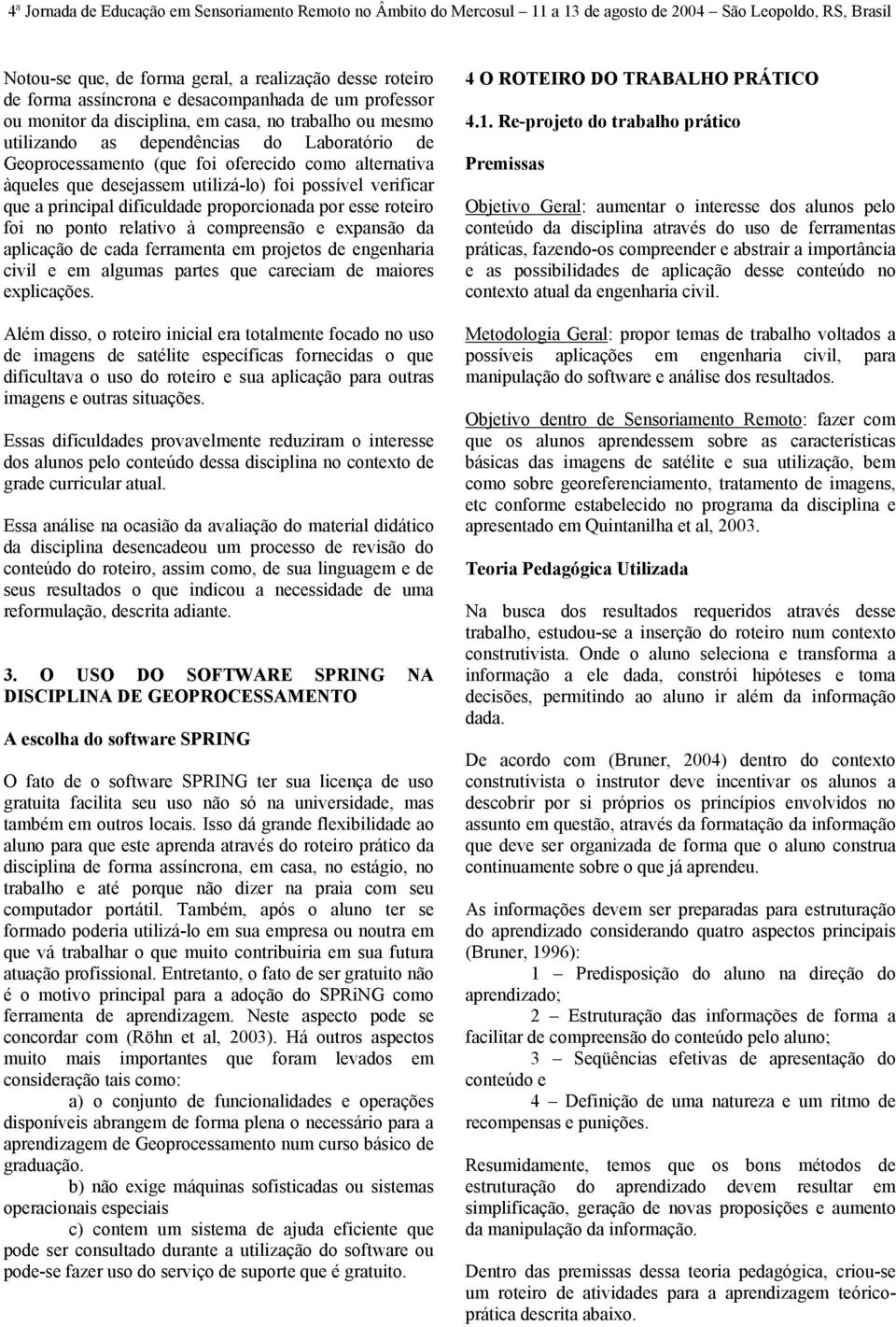 relativo à compreensão e expansão da aplicação de cada ferramenta em projetos de engenharia civil e em algumas partes que careciam de maiores explicações.