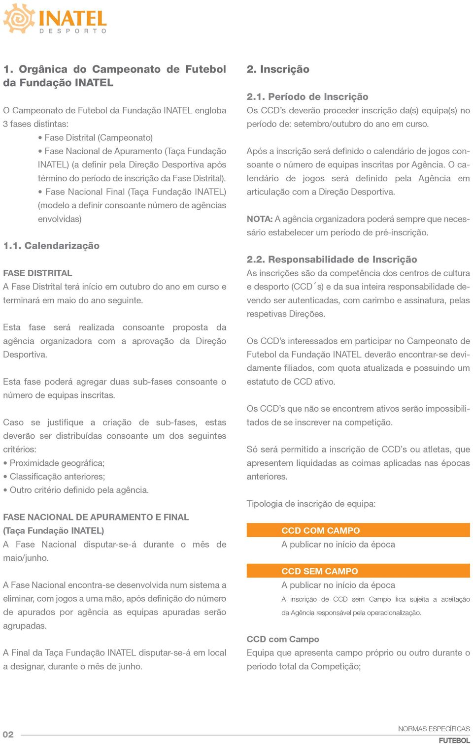 1. Calendarização FAse DIsTRITAL A Fase Distrital terá início em outubro do ano em curso e terminará em maio do ano seguinte.