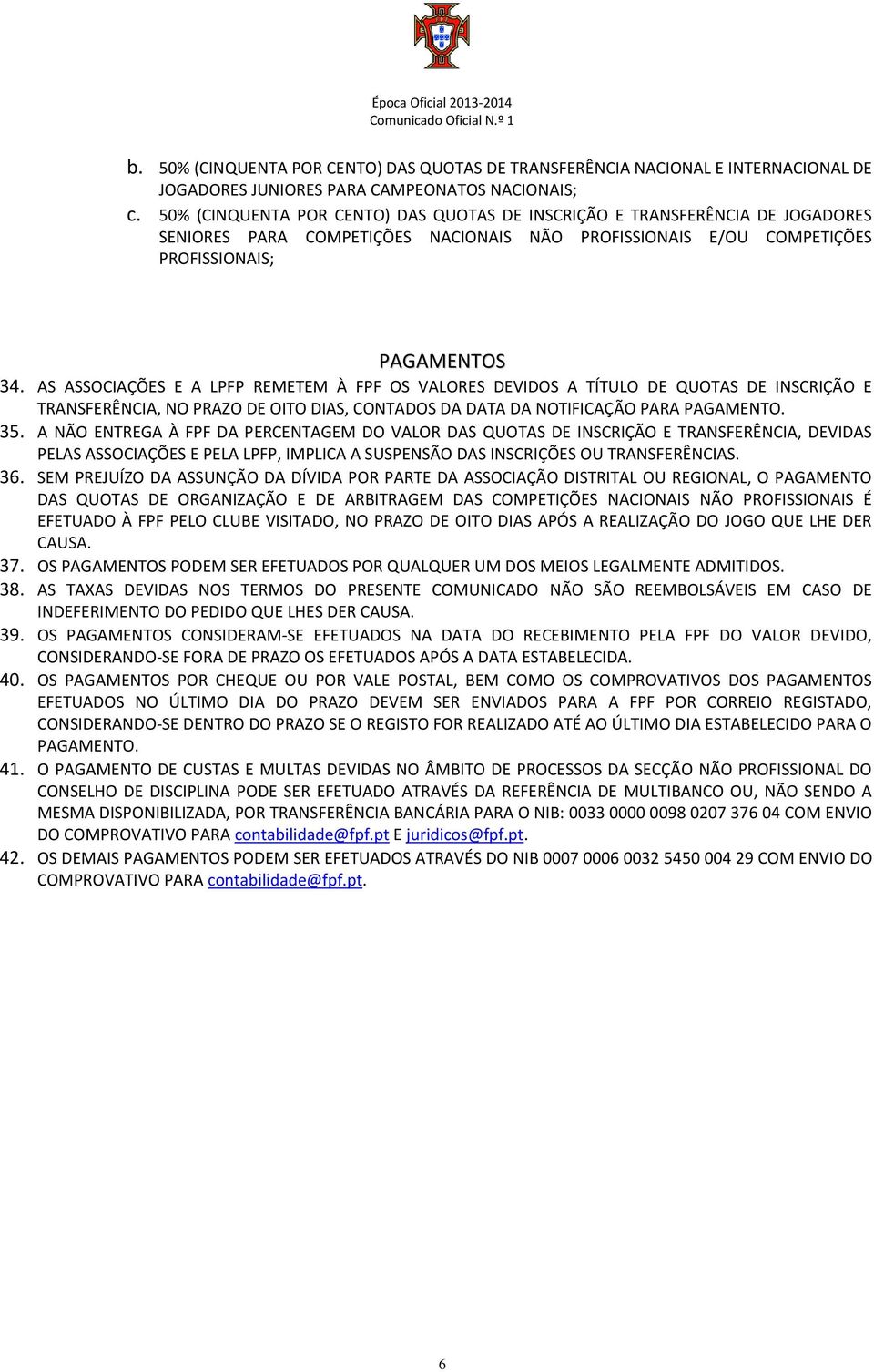 AS ASSOCIAÇÕES E A LPFP REMETEM À FPF OS VALORES DEVIDOS A TÍTULO DE QUOTAS DE INSCRIÇÃO E TRANSFERÊNCIA, NO PRAZO DE OITO DIAS, CONTADOS DA DATA DA NOTIFICAÇÃO PARA PAGAMENTO. 35.