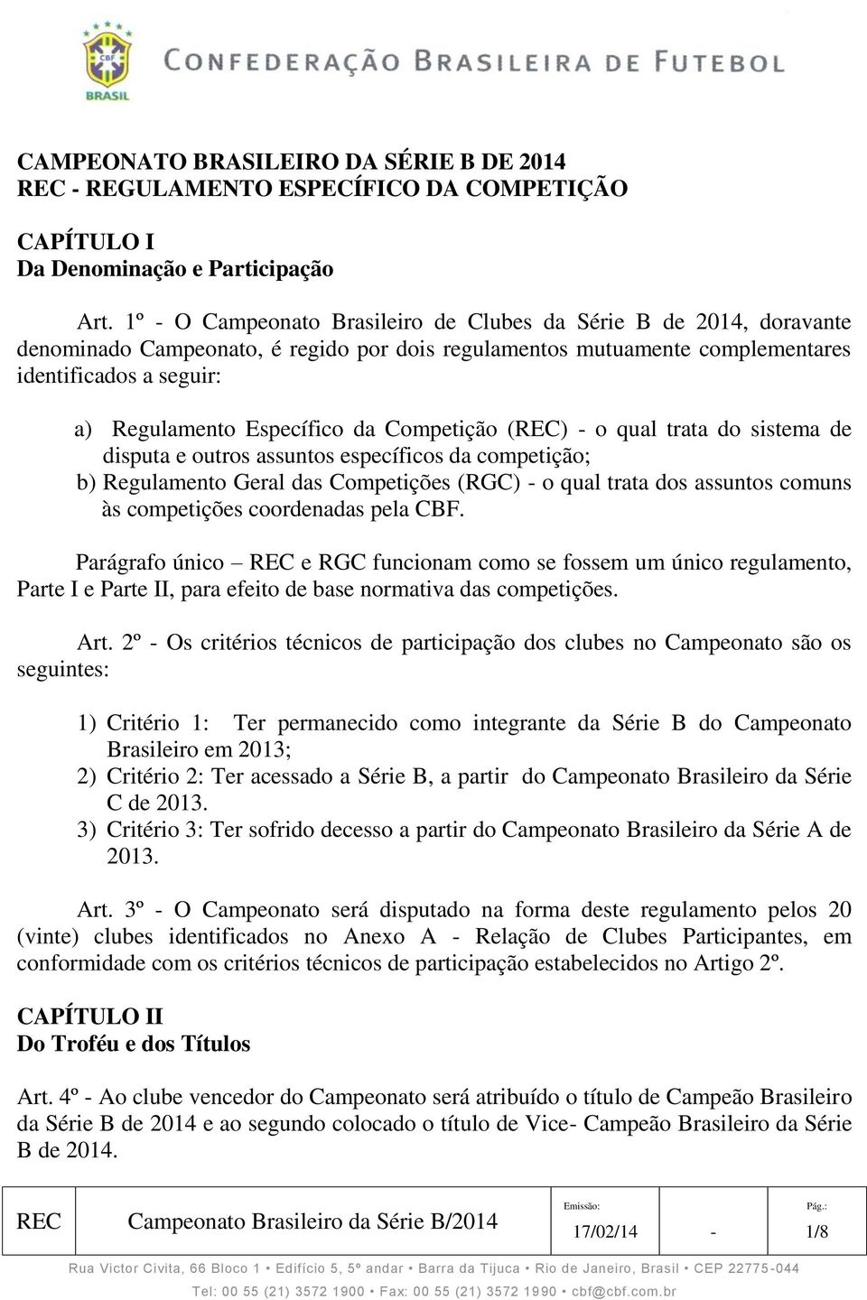 da Competição (REC) - o qual trata do sistema de disputa e outros assuntos específicos da competição; b) Regulamento Geral das Competições (RGC) - o qual trata dos assuntos comuns às competições