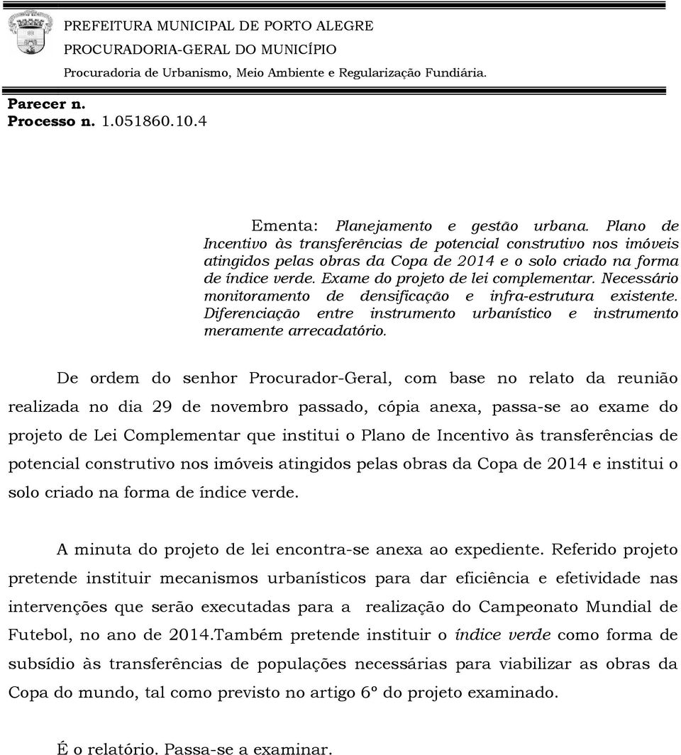 Exame do projeto de lei complementar. Necessário monitoramento de densificação e infra-estrutura existente. Diferenciação entre instrumento urbanístico e instrumento meramente arrecadatório.