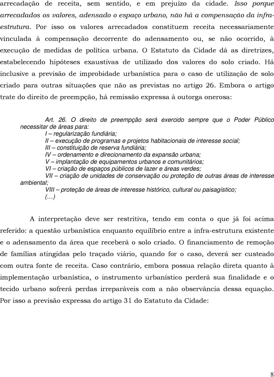 O Estatuto da Cidade dá as diretrizes, estabelecendo hipóteses exaustivas de utilizado dos valores do solo criado.