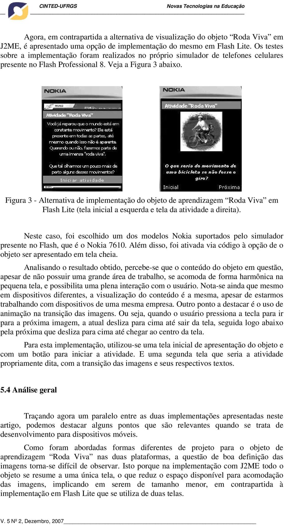 Figura 3 - Alternativa de implementação do objeto de aprendizagem Roda Viva em Flash Lite (tela inicial a esquerda e tela da atividade a direita).