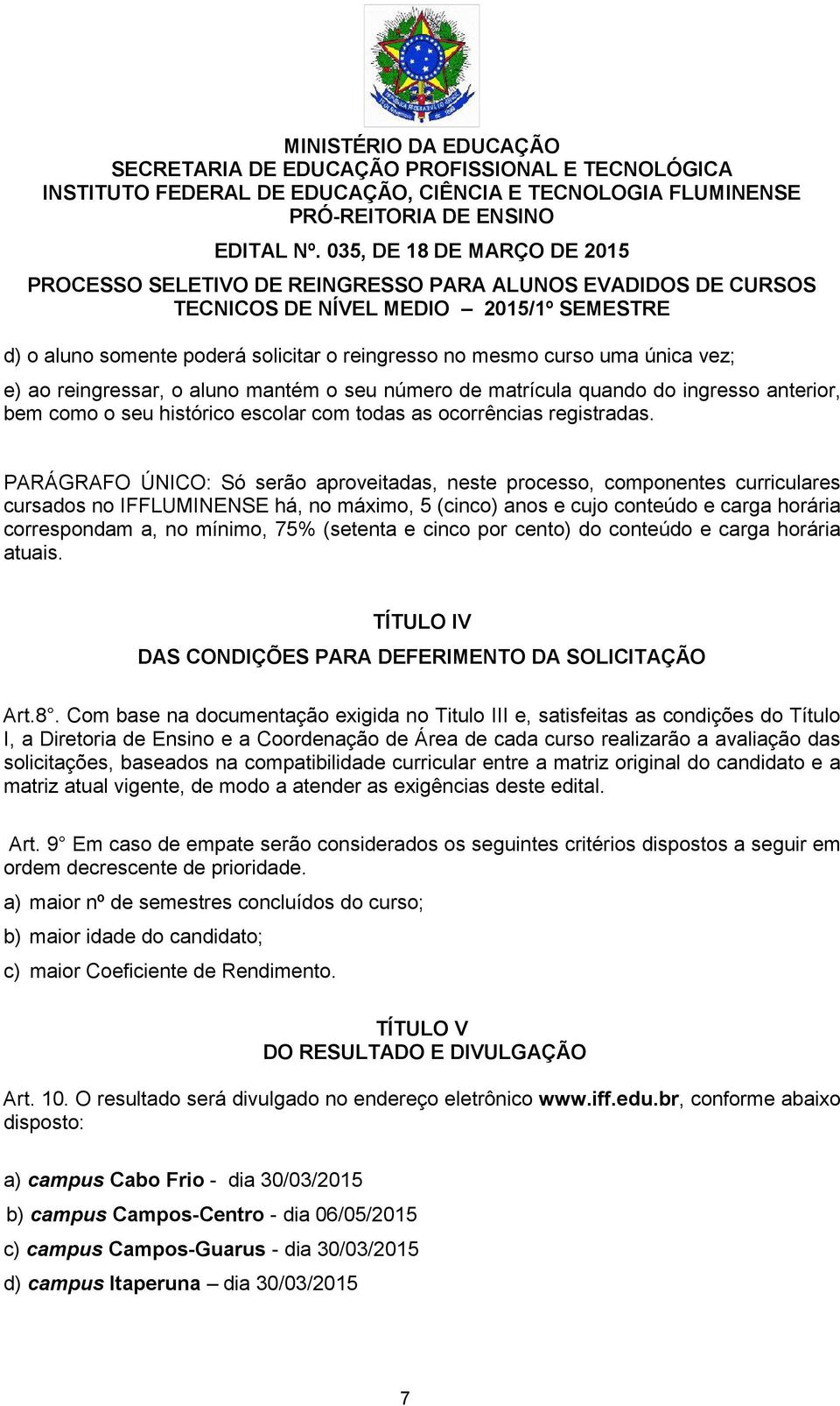 PARÁGRAFO ÚNICO: Só serão aproveitadas, neste processo, componentes curriculares cursados no IFFLUMINENSE há, no máximo, 5 (cinco) anos e cujo conteúdo e carga horária correspondam a, no mínimo, 75%