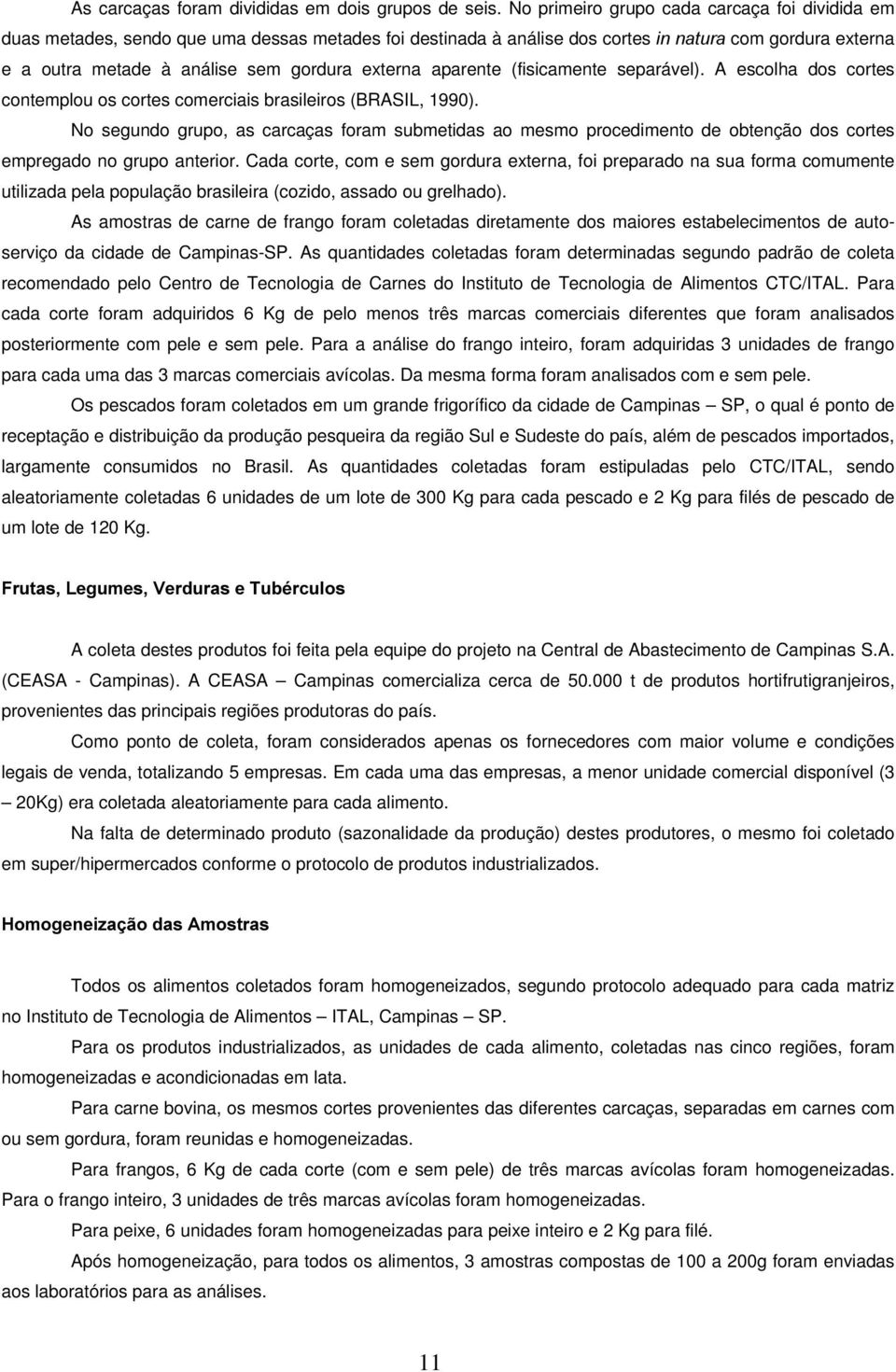 externa aparente (fisicamente separável). A escolha dos cortes contemplou os cortes comerciais brasileiros (BRASIL, 1990).