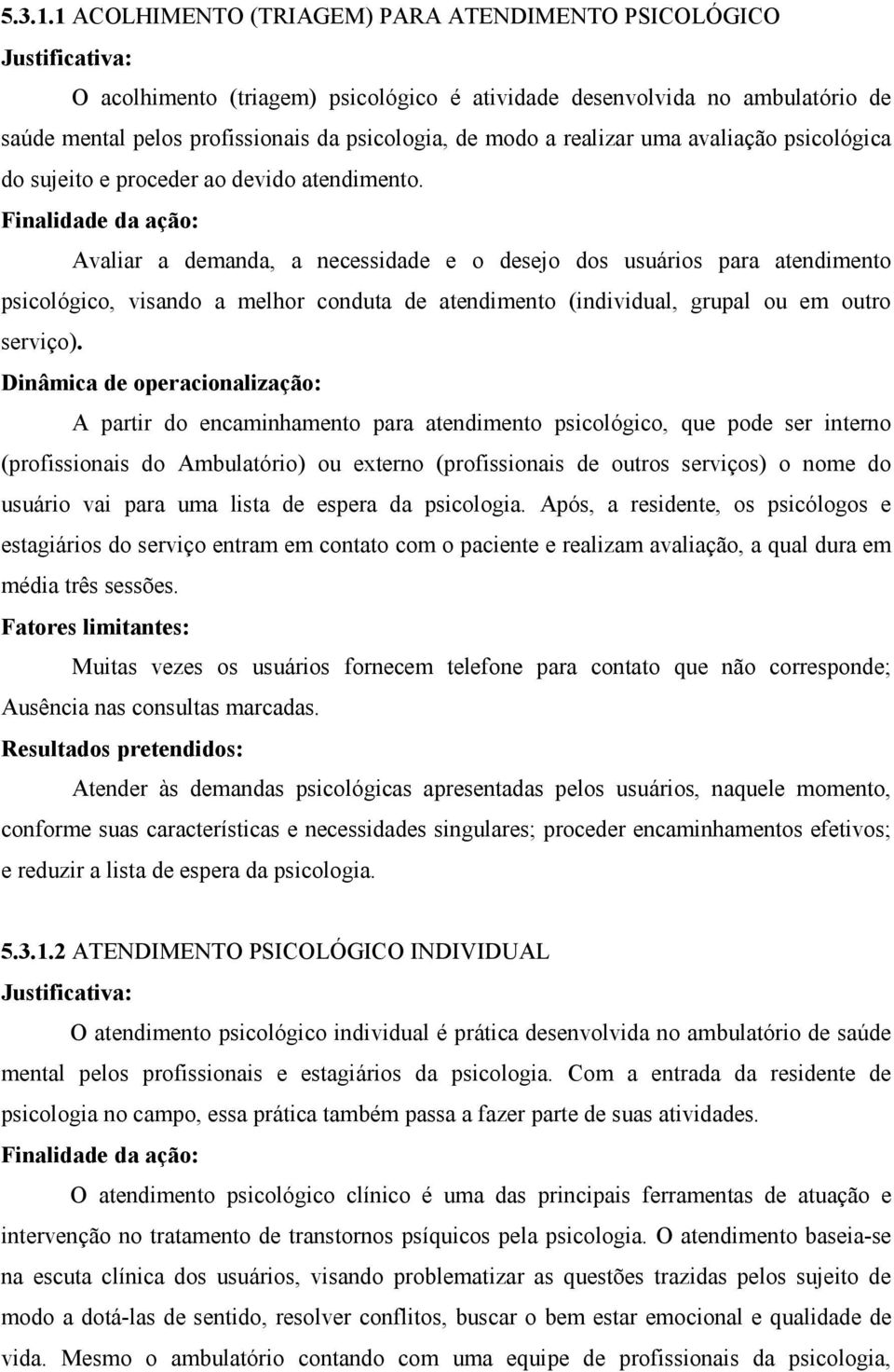 modo a realizar uma avaliação psicológica do sujeito e proceder ao devido atendimento.