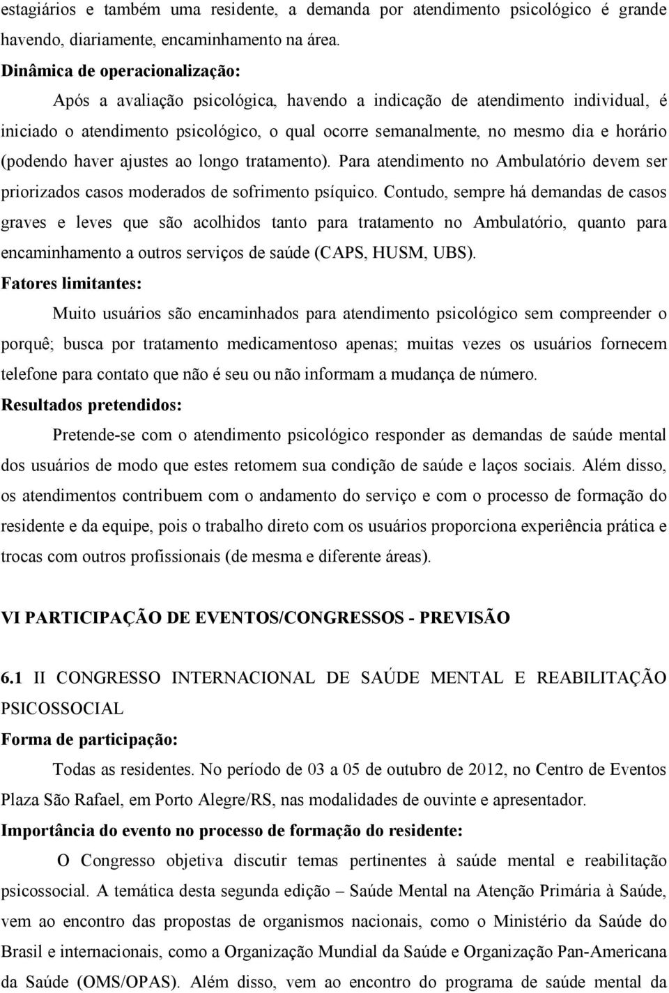 (podendo haver ajustes ao longo tratamento). Para atendimento no Ambulatório devem ser priorizados casos moderados de sofrimento psíquico.