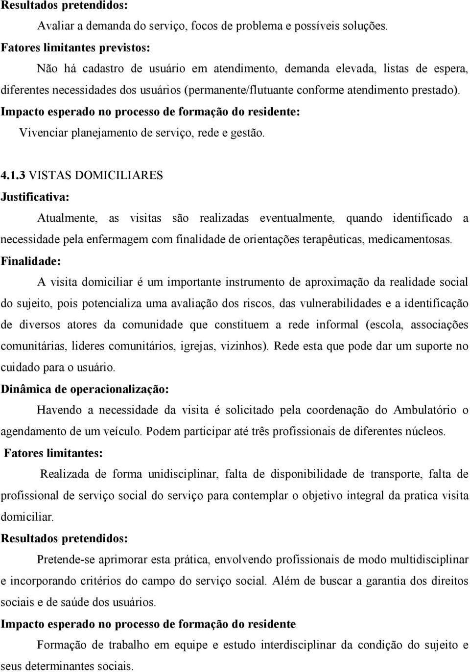 Impacto esperado no processo de formação do residente: Vivenciar planejamento de serviço, rede e gestão. 4.1.