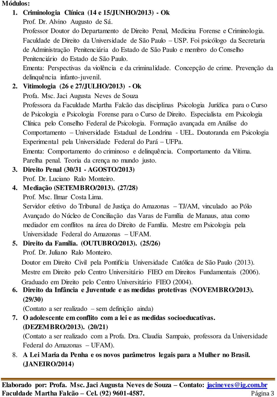 Ementa: Perspectivas da violência e da criminalidade. Concepção de crime. Prevenção da delinquência infanto-juvenil. 2. Vitimologia (26 e 27/JULHO/2013) - Ok Profa. Msc.