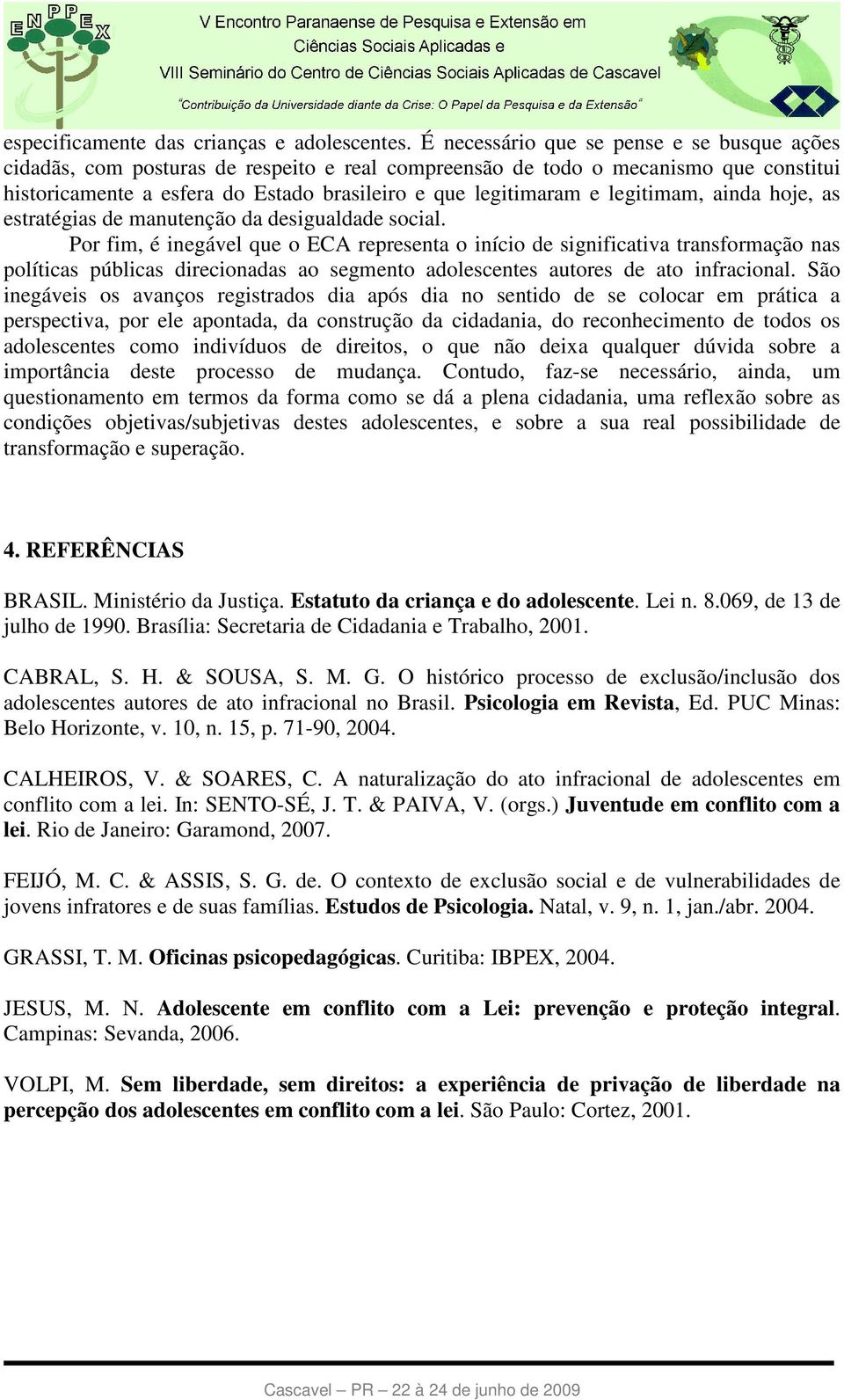 legitimam, ainda hoje, as estratégias de manutenção da desigualdade social.