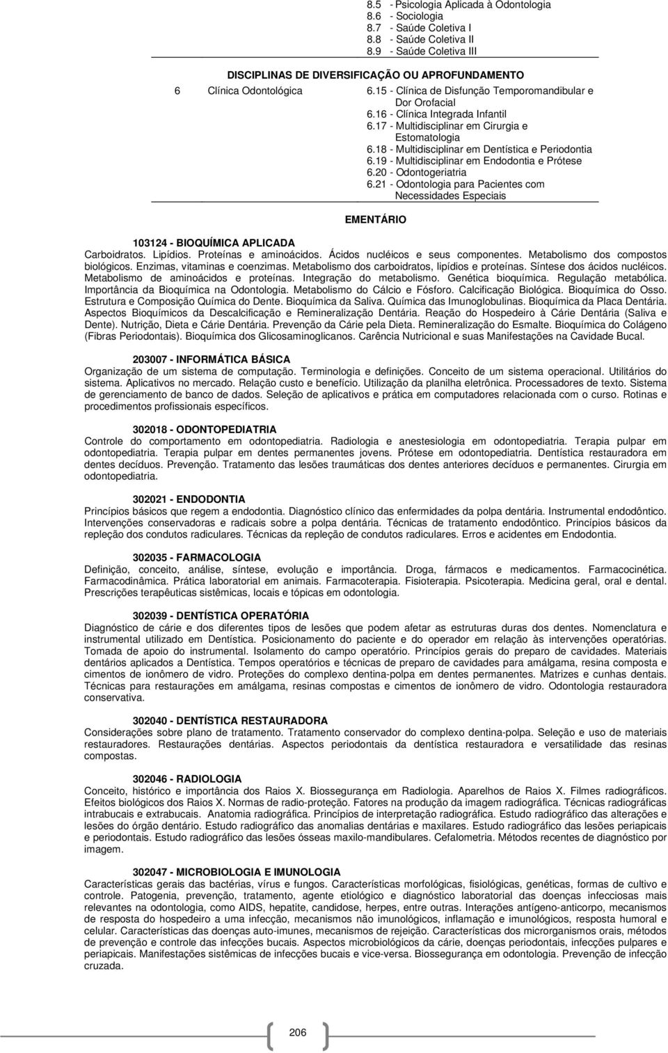 17 - Multidisciplinar em Cirurgia e Estomatologia 6.18 - Multidisciplinar em Dentística e Periodontia 6.19 - Multidisciplinar em Endodontia e Prótese 6.20 - Odontogeriatria 6.