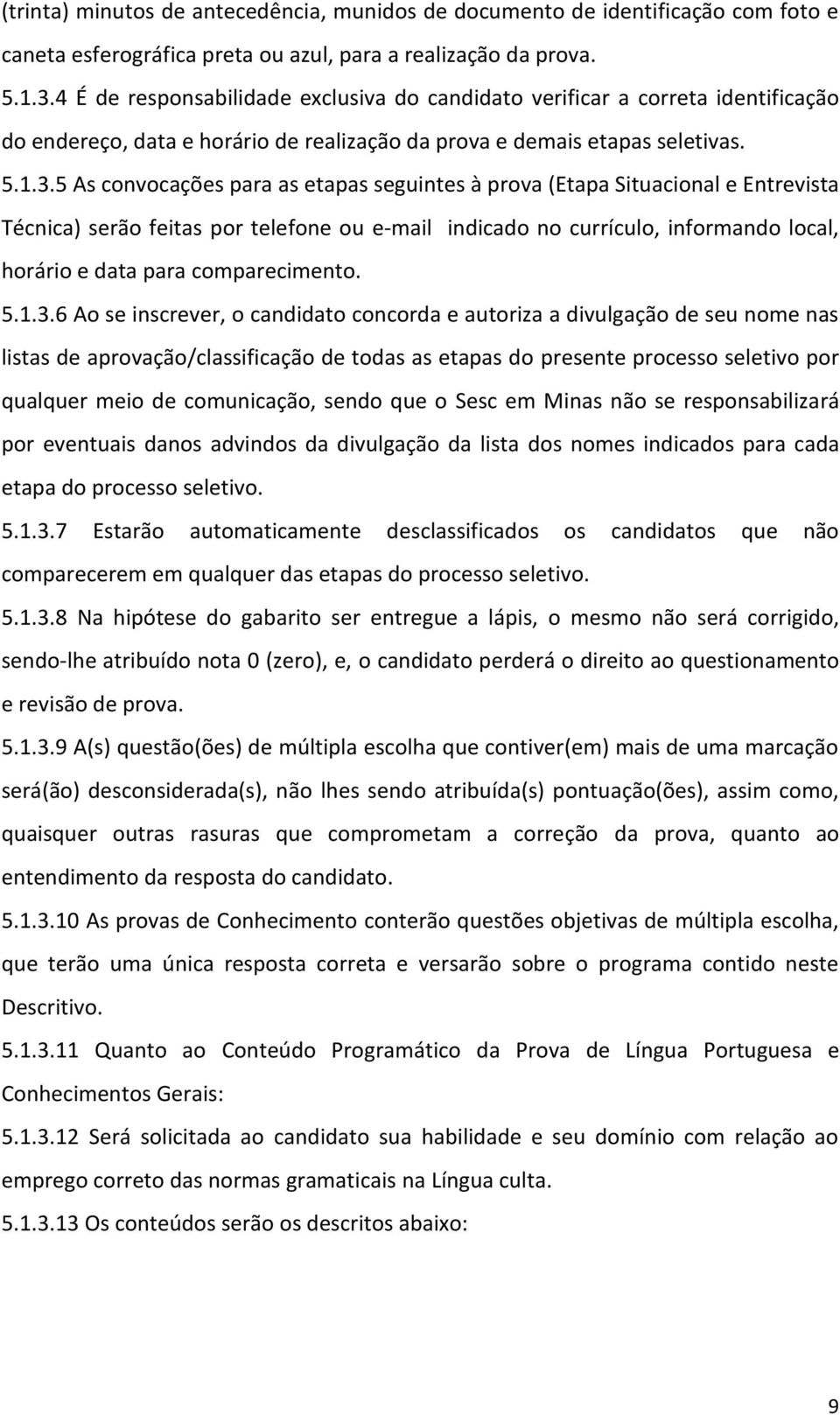 5 As convocações para as etapas seguintes à prova (Etapa Situacional e Entrevista Técnica) serão feitas por telefone ou e-mail indicado no currículo, informando local, horário e data para