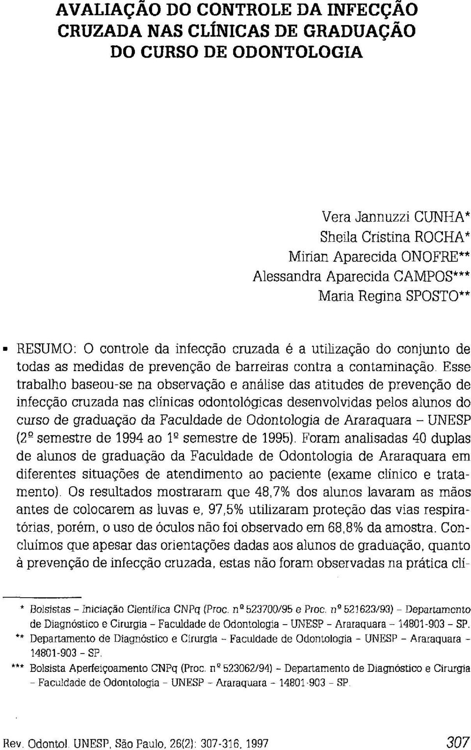 Esse trabalho baseou-se na observação e análise das atitudes de prevenção de infecção cruzada nas clínicas odontológicas desenvolvidas pelos alunos do curso de graduação da Faculdade de Odontologia