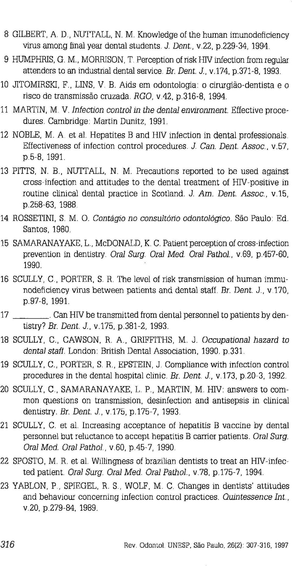 RGO, v.42, p.316-8, 1994. 11 MARTIN, M. V. Infection control in the dental environment. Effective procedures. Carnbridge: Martin Dunitz, 1991. 12 NOBLE, M. A. et al.