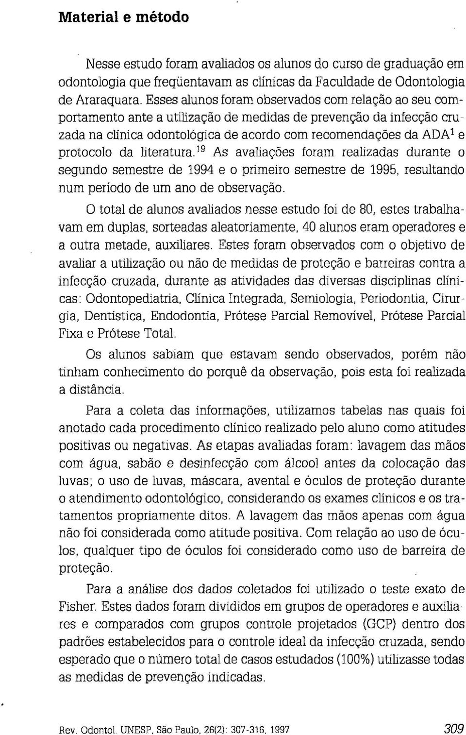 literatura.lg As avaliações foram realizadas durante o segundo semestre de 1994 e o primeiro semestre de 1995, resultando num período de um ano de observação.