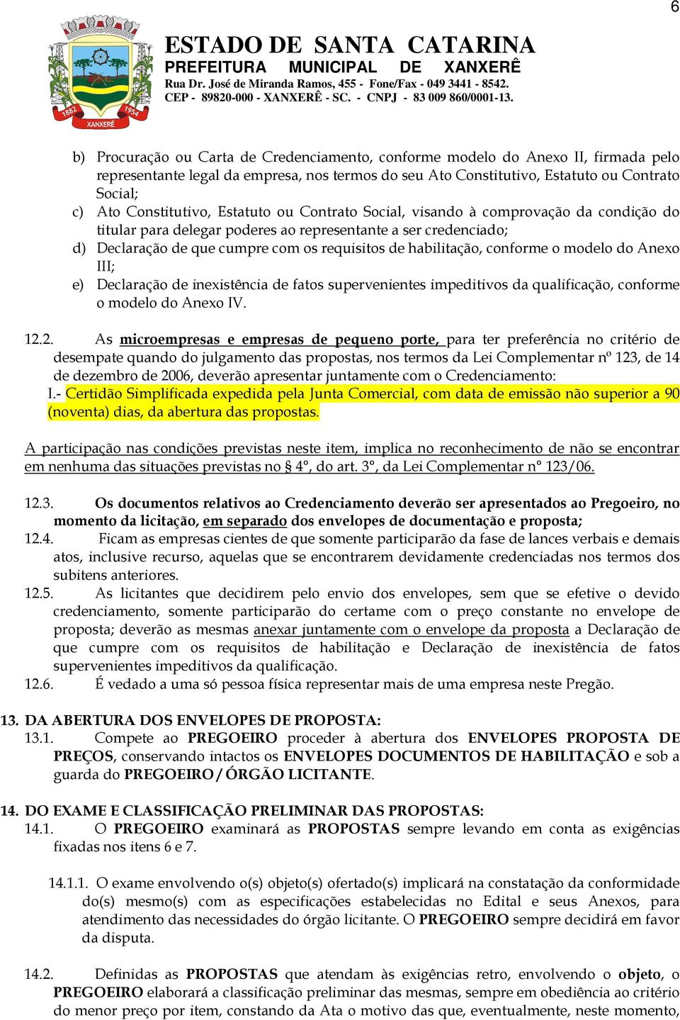 habilitação, conforme o modelo do Anexo III; e) Declaração de inexistência de fatos supervenientes impeditivos da qualificação, conforme o modelo do Anexo IV. 12.