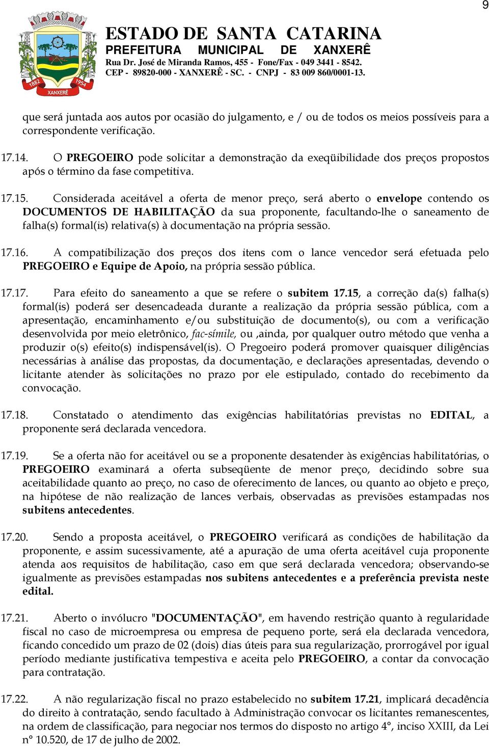 Considerada aceitável a oferta de menor preço, será aberto o envelope contendo os DOCUMENTOS DE HABILITAÇÃO da sua proponente, facultando-lhe o saneamento de falha(s) formal(is) relativa(s) à