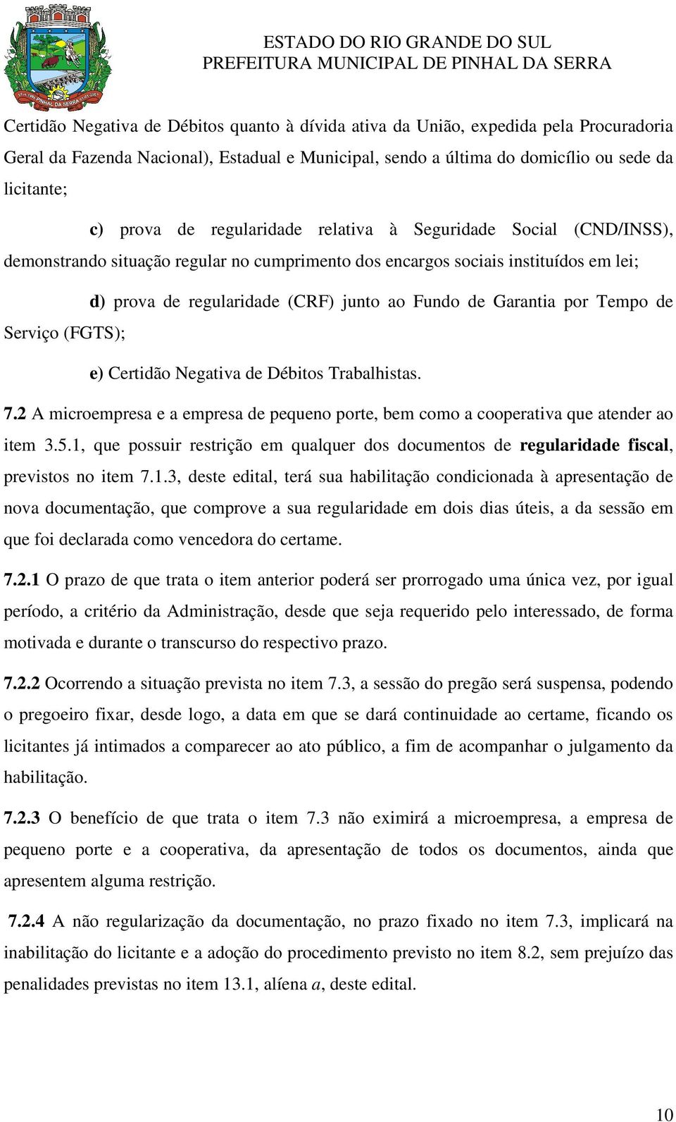 por Tempo de Serviço (FGTS); e) Certidão Negativa de Débitos Trabalhistas. 7.2 A microempresa e a empresa de pequeno porte, bem como a cooperativa que atender ao item 3.5.