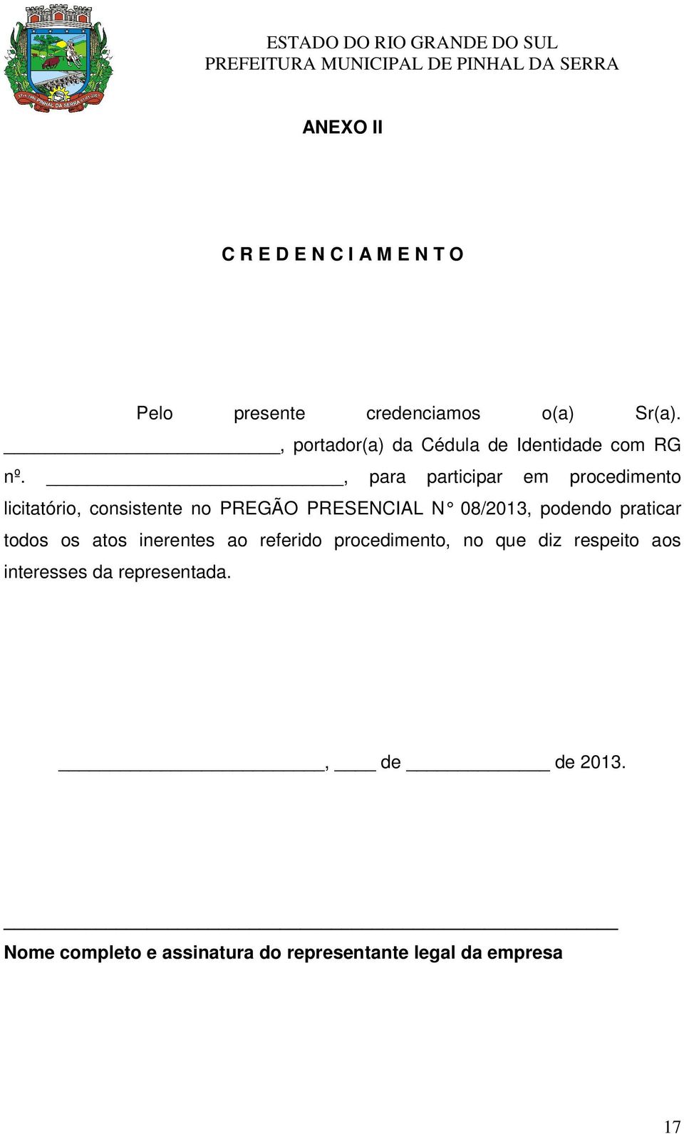 , para participar em procedimento licitatório, consistente no PREGÃO PRESENCIAL N 08 /2013, podendo