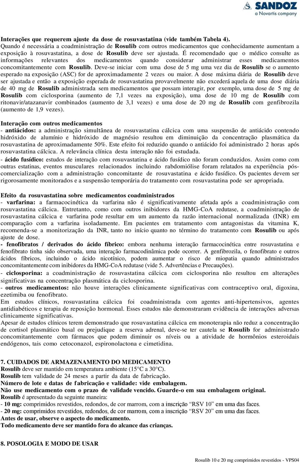 É recomendado que o médico consulte as informações relevantes dos medicamentos quando considerar administrar esses medicamentos concomitantemente com Rosulib.